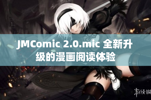 JMComic 2.0.mic 全新升级的漫画阅读体验