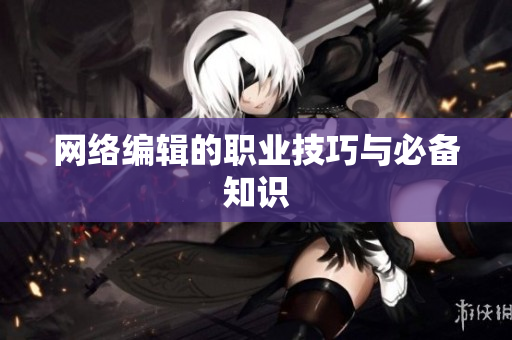 网络编辑的职业技巧与必备知识