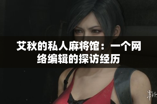 艾秋的私人麻将馆：一个网络编辑的探访经历