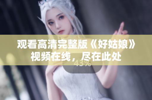 观看高清完整版《好姑娘》视频在线，尽在此处