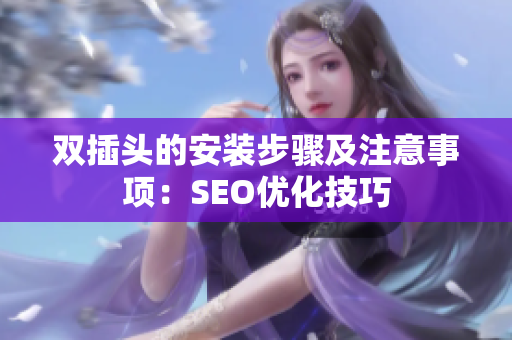 双插头的安装步骤及注意事项：SEO优化技巧