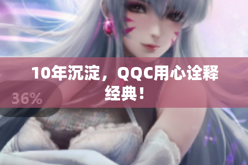 10年沉淀，QQC用心诠释经典！