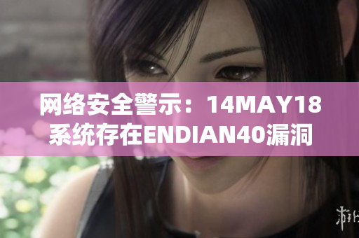 网络安全警示：14MAY18系统存在ENDIAN40漏洞