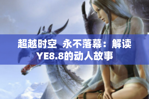 超越时空  永不落幕：解读YE8.8的动人故事