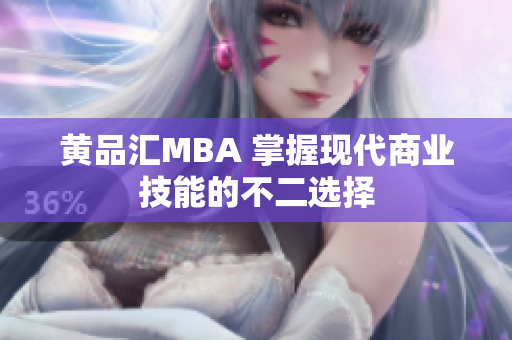黄品汇MBA 掌握现代商业技能的不二选择