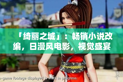 「绮丽之城」：畅销小说改编，日漫风电影，视觉盛宴！