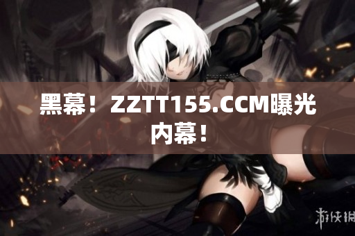 黑幕！ZZTT155.CCM曝光内幕！