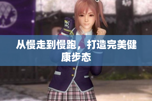 从慢走到慢跑，打造完美健康步态