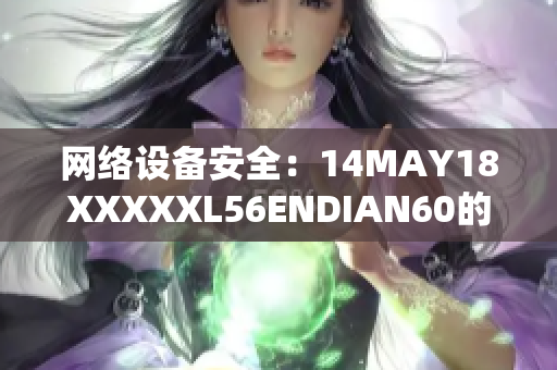 网络设备安全：14MAY18XXXXXL56ENDIAN60的重要更新