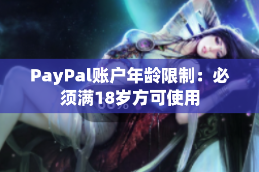 PayPal账户年龄限制：必须满18岁方可使用
