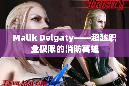 Malik Delgaty——超越职业极限的消防英雄