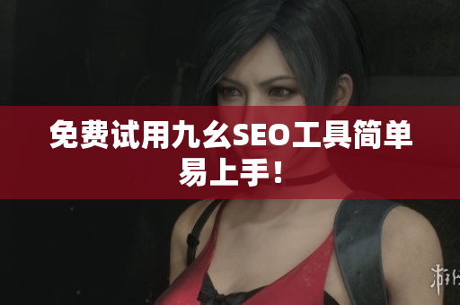 免费试用九幺SEO工具简单易上手！