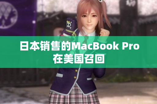 日本销售的MacBook Pro在美国召回