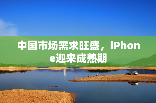中国市场需求旺盛，iPhone迎来成熟期