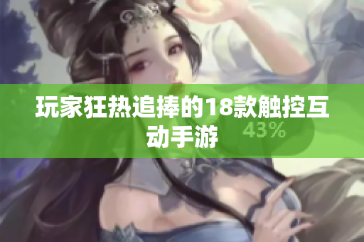 玩家狂热追捧的18款触控互动手游