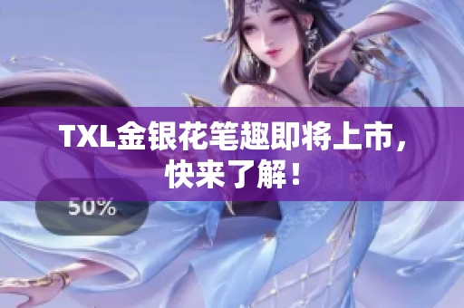 TXL金银花笔趣即将上市，快来了解！