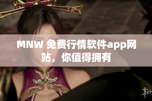MNW 免费行情软件app网站，你值得拥有