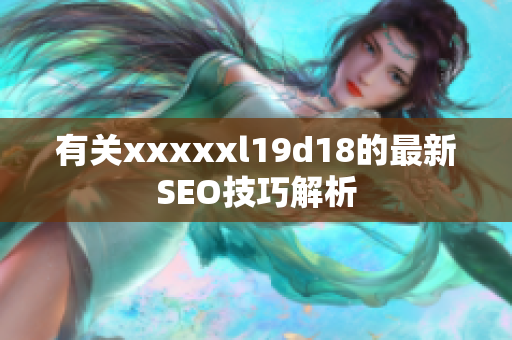 有关xxxxxl19d18的最新SEO技巧解析