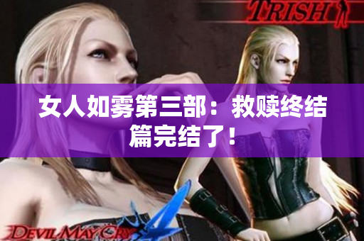 女人如雾第三部：救赎终结篇完结了！