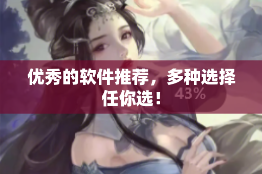 优秀的软件推荐，多种选择任你选！