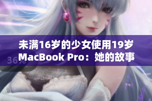 未满16岁的少女使用19岁MacBook Pro：她的故事