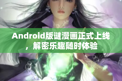 Android版谜漫画正式上线，解密乐趣随时体验