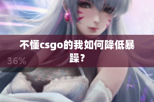 不懂csgo的我如何降低暴躁？