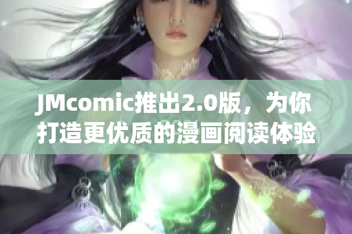 JMcomic推出2.0版，为你打造更优质的漫画阅读体验