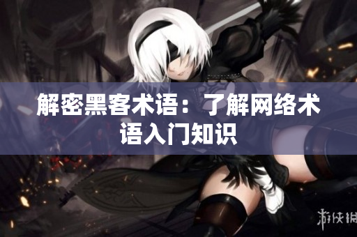 解密黑客术语：了解网络术语入门知识