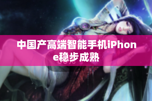 中国产高端智能手机iPhone稳步成熟