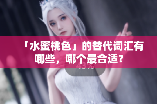 「水蜜桃色」的替代词汇有哪些，哪个最合适？