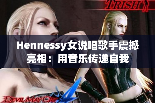 Hennessy女说唱歌手震撼亮相：用音乐传递自我