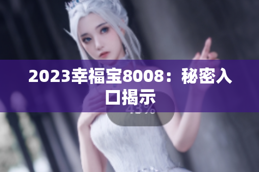 2023幸福宝8008：秘密入口揭示
