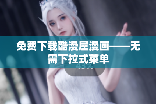 免费下载酷漫屋漫画——无需下拉式菜单