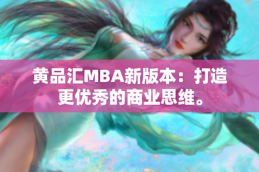 黄品汇MBA新版本：打造更优秀的商业思维。