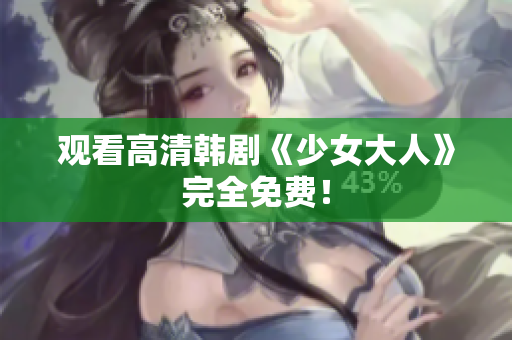 观看高清韩剧《少女大人》完全免费！