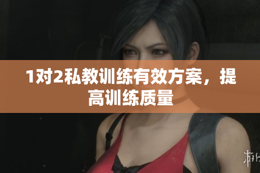 1对2私教训练有效方案，提高训练质量