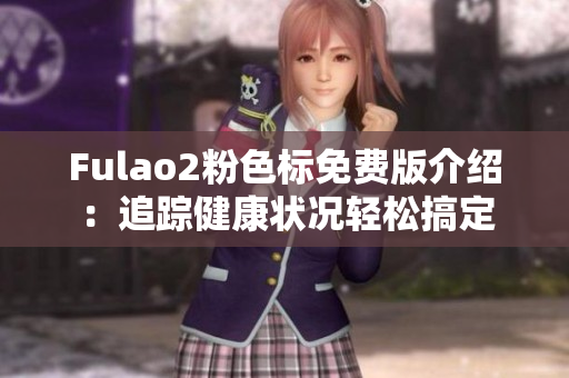 Fulao2粉色标免费版介绍：追踪健康状况轻松搞定