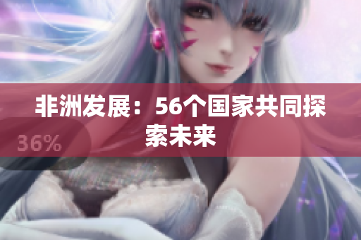 非洲发展：56个国家共同探索未来