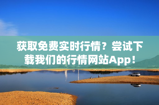 获取免费实时行情？尝试下载我们的行情网站App！