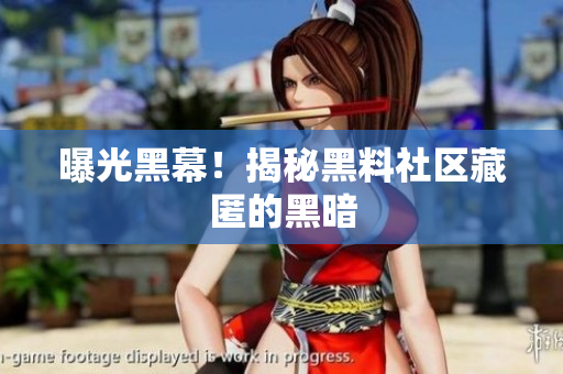 曝光黑幕！揭秘黑料社区藏匿的黑暗
