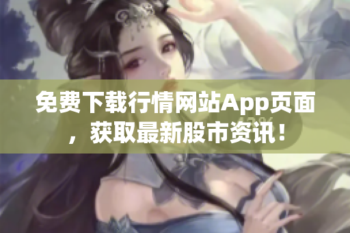 免费下载行情网站App页面，获取最新股市资讯！