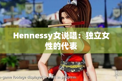 Hennessy女说唱：独立女性的代表