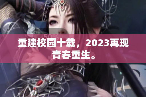 重建校园十载，2023再现青春重生。
