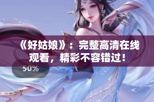《好姑娘》：完整高清在线观看，精彩不容错过！