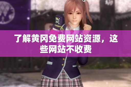 了解黄冈免费网站资源，这些网站不收费