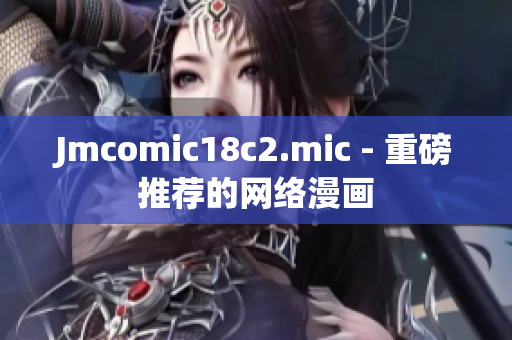 Jmcomic18c2.mic - 重磅推荐的网络漫画