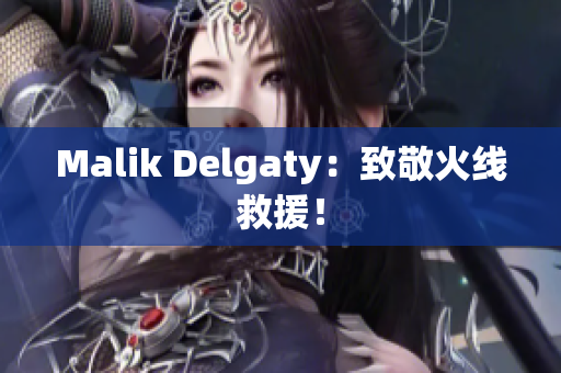 Malik Delgaty：致敬火线救援！