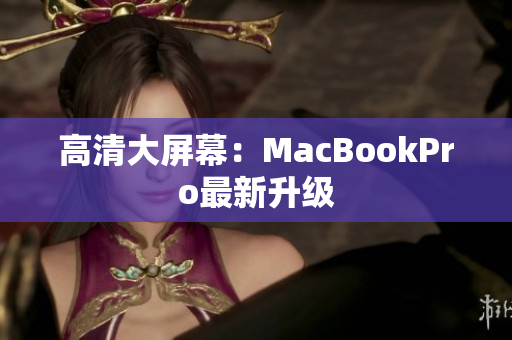 高清大屏幕：MacBookPro最新升级