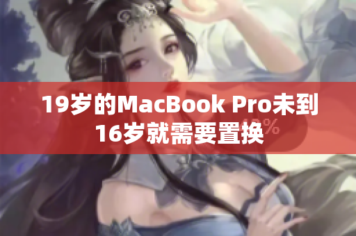 19岁的MacBook Pro未到16岁就需要置换